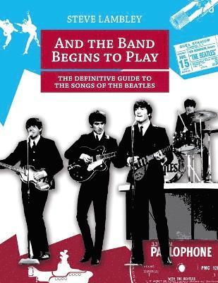 Steve Lambley - And the Band Begins to Play. the Definitive Guide to the Songs of the Beatles, Häftad
