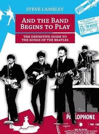 bokomslag And the Band Begins to Play. the Definitive Guide to the Songs of the Beatles