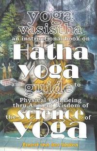 bokomslag Yoga Vasistha an Instructional Book on Hatha Yoga and Guide to Physical Well-Being Thru Ancient Wisdom of The Science of Yoga