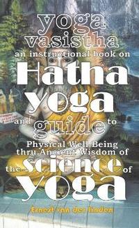 bokomslag Yoga Vasistha an Instructional Book on Hatha Yoga and Guide to Physical Well-Being Thru Ancient Wisdom of The Science of Yoga