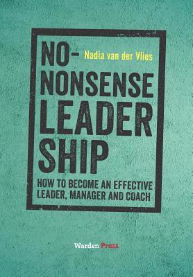 No-Nonsense Leadership: How to Become an Effective Leader, Manager and Coach