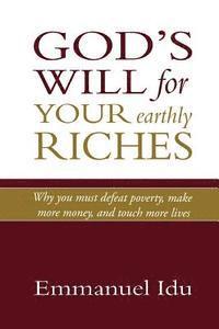 bokomslag God's Will For Your Earthly Riches: Why you must defeat poverty, make more money, and touch more lives