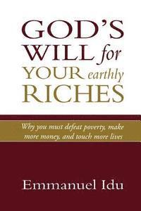 bokomslag God's Will For Your Earthly Riches: Why you must defeat poverty, make more money, and touch more lives
