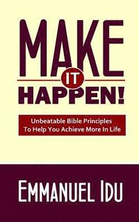 bokomslag Make It Happen!: Unbeatable Bible Principles To Help You Achieve More In Life