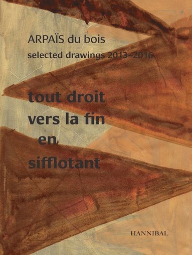 bokomslag Tout Droit vers la fin en sifflotant: ARPAIS du bois Selected Drawing  2013-2016