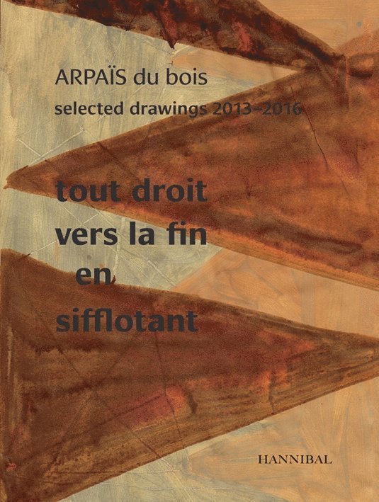 Tout Droit vers la fin en sifflotant: ARPAIS du bois Selected Drawing  2013-2016