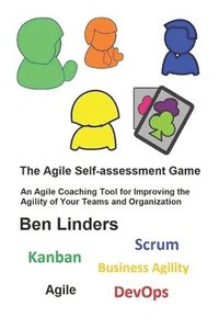 bokomslag The Agile Self-assessment Game: An Agile Coaching Tool for Improving the Agility of Your Teams and Organization