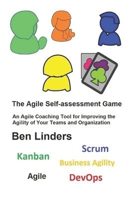 The Agile Self-assessment Game: An Agile Coaching Tool for Improving the Agility of Your Teams and Organization 1