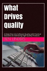 bokomslag What Drives Quality: A Deep Dive Into Software Quality with Practical Solutions for Delivering High-Quality Products