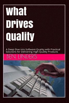 What Drives Quality: A Deep Dive Into Software Quality with Practical Solutions for Delivering High-Quality Products 1