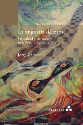 bokomslag La angustia de Eros. Sexualidad y violencia en la literatura cubana