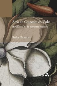 bokomslag Alba de Cspedes en Cuba. Itinerarios de la memoria narrada