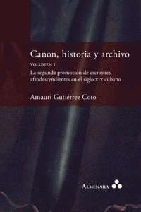 bokomslag Canon, historia y archivo. Volumen I. La segunda promocin de escritores afrodescendientes en el siglo xix cubano