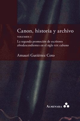 bokomslag Canon, historia y archivo. Volumen I. La segunda promoción de escritores afrodescendientes en el siglo xix cubano