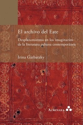 Irina Garbatzky - archivo del Este. Desplazamientos en los imaginarios de la literatura cubana contemporánea, Häftad