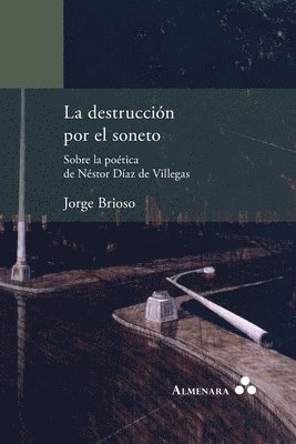 bokomslag La destruccin por el soneto. Sobre la potica de Nstor Daz de Villegas