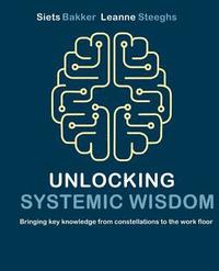 bokomslag Unlocking systemic wisdom: bringing key knowledge from constellations to the work floor