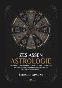 bokomslag Zes Assen Astrologie: De zodiak in 6 assen in plaats van 12 tekens of hoe je tegenoverliggende teken jou compleet maakt