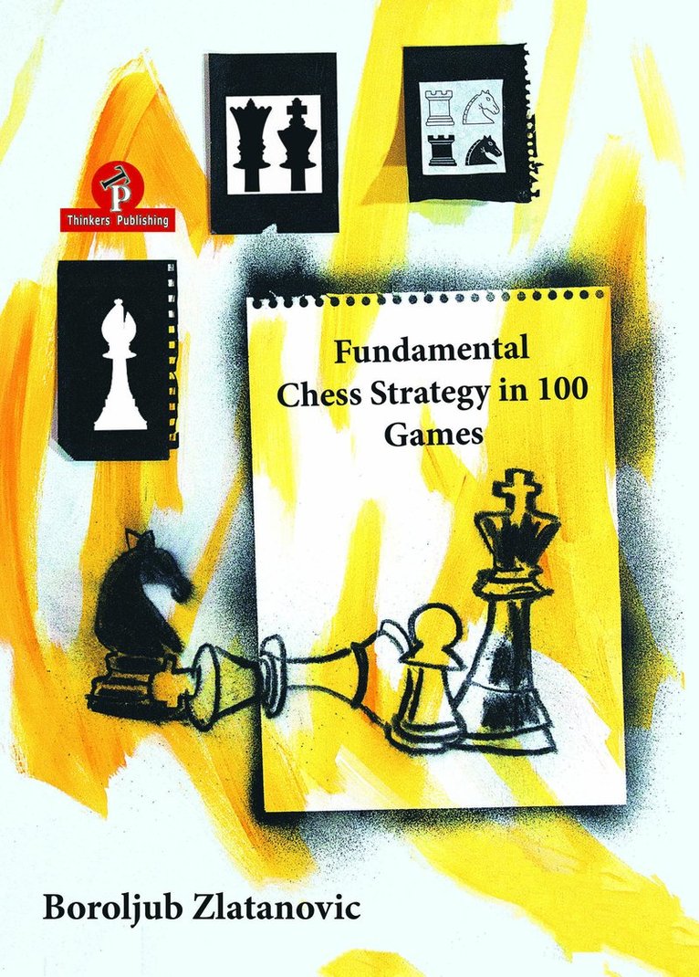 Zlatanovic, Boroljub Zlatanovic, Zlatanovic Boruljub - Fundamental Chess Strategy in 100 Games, Häftad