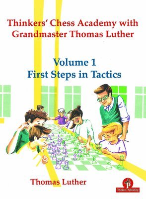 Thinkers' Chess Academy with Grandmaster Thomas Luther - Volume 1 First Steps in Tactics 1