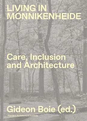 Sofie Caigny, Fredie Floré, Vjera Sleutel, Thomas Vanderveken, Heleen Verheyden, Erik Wieërs, Fredie Flore, Erik Wieers, Sofie De Caigny, Gideon Boie - Living in Monnikenheide. Care, Inclusion and Architecture, Inbunden
