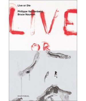 Wouter Davidts - Live or Die: Philippe Vandenberg and Bruce Nauman, Inbunden