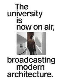 bokomslag The University Is Now On Air, Broadcasting Modern Architecture