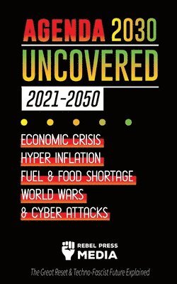 Rebel Press Media - Agenda 2030 Uncovered (2021-2050), Häftad