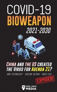bokomslag COVID-19 Bioweapon 2021-2030 - China and the US created the Virus for Agenda 21? RNA-Technology - Vaccine Victims - MERS-CoV Exposed!