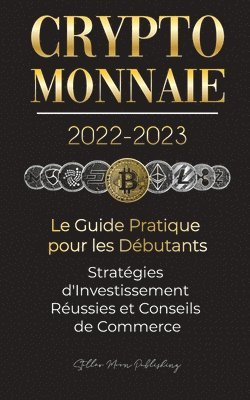 bokomslag Crypto-Monnaie 2022-2023 - Le Guide Pratique pour les Debutants - Strategies d'Investissement Reussies et Conseils de Commerce (Bitcoin, Ethereum, Ripple, Doge, Safemoon, Binance Futures, Zoidpay,