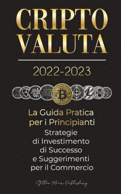 Criptovaluta 2022-2023 - La Guida Pratica per i Principianti - Strategie di Investimento di Successo e Suggerimenti per il Commercio (Bitcoin, Ethereum, Ripple, Doge, Safemoon, Binance Futures, 1