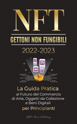 bokomslag NFT (Gettoni non fungibili) 2022-2023 - La Guida Pratica al Futuro del Commercio di Arte, Oggetti da Collezione e Beni Digitali per Principianti (OpenSea, Rarible, Cryptokitties, Ethereum, POLKADOT...