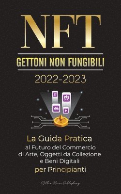 bokomslag NFT (Gettoni non fungibili) 2022-2023 - La Guida Pratica al Futuro del Commercio di Arte, Oggetti da Collezione e Beni Digitali per Principianti (OpenSea, Rarible, Cryptokitties, Ethereum, POLKADOT,