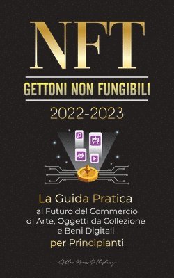 NFT (Gettoni non fungibili) 2022-2023 - La Guida Pratica al Futuro del Commercio di Arte, Oggetti da Collezione e Beni Digitali per Principianti (OpenSea, Rarible, Cryptokitties, Ethereum, POLKADOT, 1