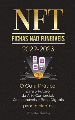 bokomslag NFT (Fichas No Fungveis) 2022-2023 - O Guia Prtico para o Futuro da Arte Comercial, Colecionveis e Bens Digitais para Iniciantes (OpenSea, Rarible, Cryptokitties, Ethereum, POLKADOT, Ripple,