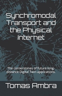 bokomslag Synchromodal Transport and the Physical Internet: The cornerstones of future long-distance Digital Twin applications.