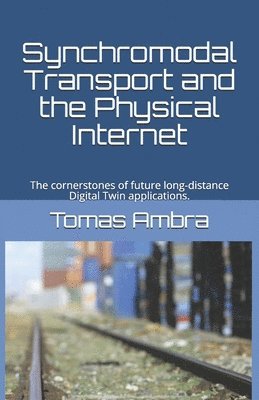 Synchromodal Transport and the Physical Internet: The cornerstones of future long-distance Digital Twin applications. 1