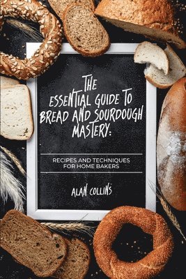 Alan Collins - Essential Guide to Bread and Sourdough Mastery, Häftad
