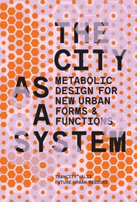 bokomslag The City as a System: Metabolic Design for New Urban Forms and Functions