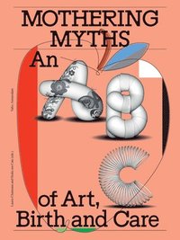 bokomslag Mothering Myths: An ABC of Art, Birth and Care