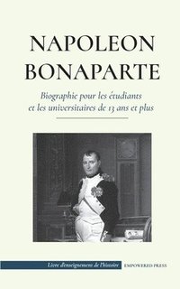 bokomslag Napolon Bonaparte - Biographie pour les tudiants et les universitaires de 13 ans et plus