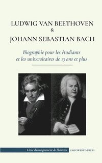 bokomslag Ludwig van Beethoven et Johann Sebastian Bach - Biographie pour les etudiants et les universitaires de 13 ans et plus