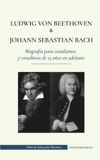 bokomslag Ludwig van Beethoven y Johann Sebastian Bach - Biografia para estudiantes y estudiosos de 13 anos en adelante