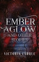 Victoria Larque - Ember Aglow and Other Stories, Häftad