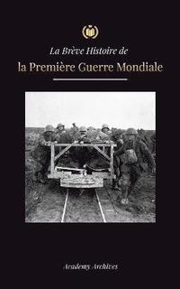 bokomslag La Breve Histoire de la Premiere Guerre Mondiale