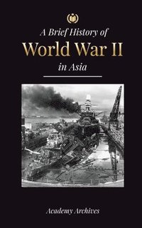 bokomslag The Brief History of World War 2 in Asia