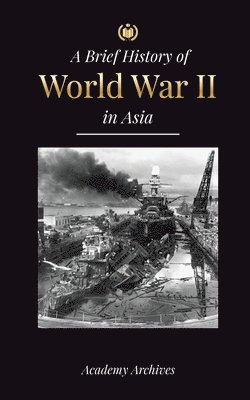 Academy Archives - Brief History of World War 2 in Asia, Häftad