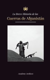 bokomslag La Breve Historia de las Guerras de Afganistan (1970-1991)