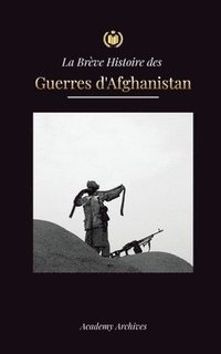 bokomslag La Breve Histoire des Guerres d'Afghanistan (1970-1991)