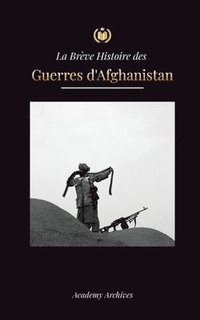 bokomslag La Brve Histoire des Guerres d'Afghanistan (1970-1991)